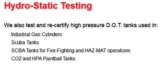 Hydro-Static Testing We also test and re-certify high pressure D.O.T. tanks used in: Industrial Gas Cylinders Scuba Tanks SCBA Tanks for Fire-Fighting and HAZ-MAT operations CO2 and HPA Paintball Tanks